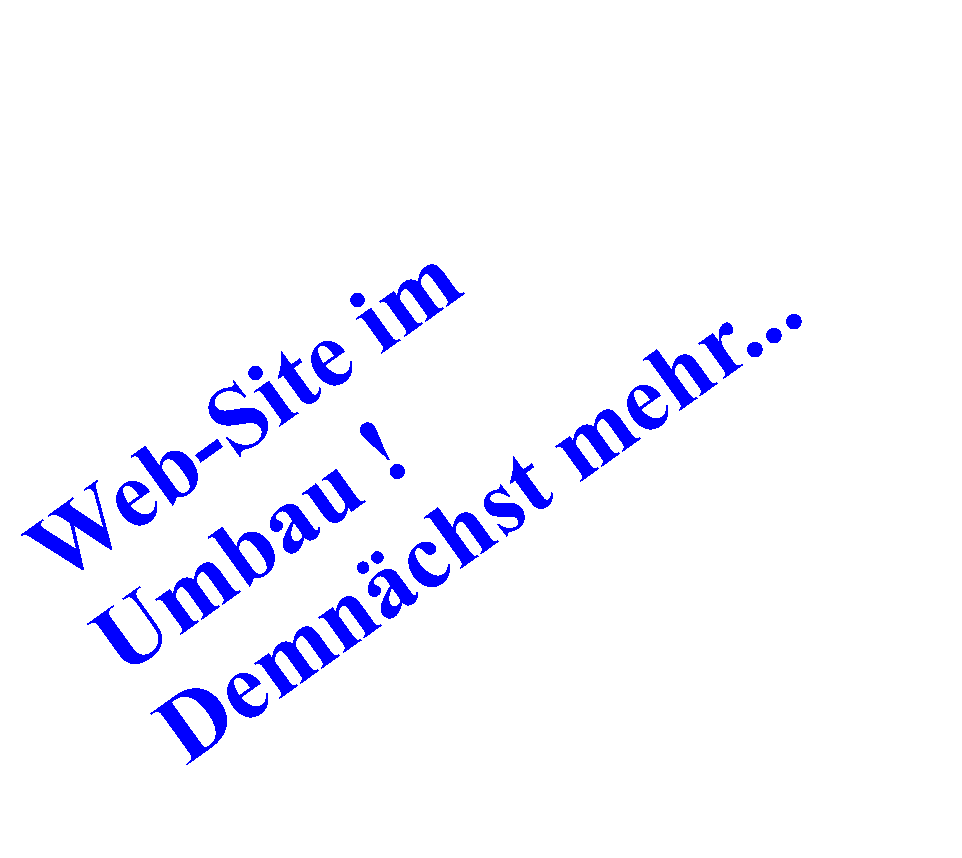 Textfeld: Web-Site im Umbau !Demnchst mehr...